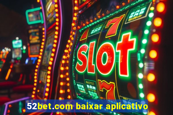 52bet.com baixar aplicativo